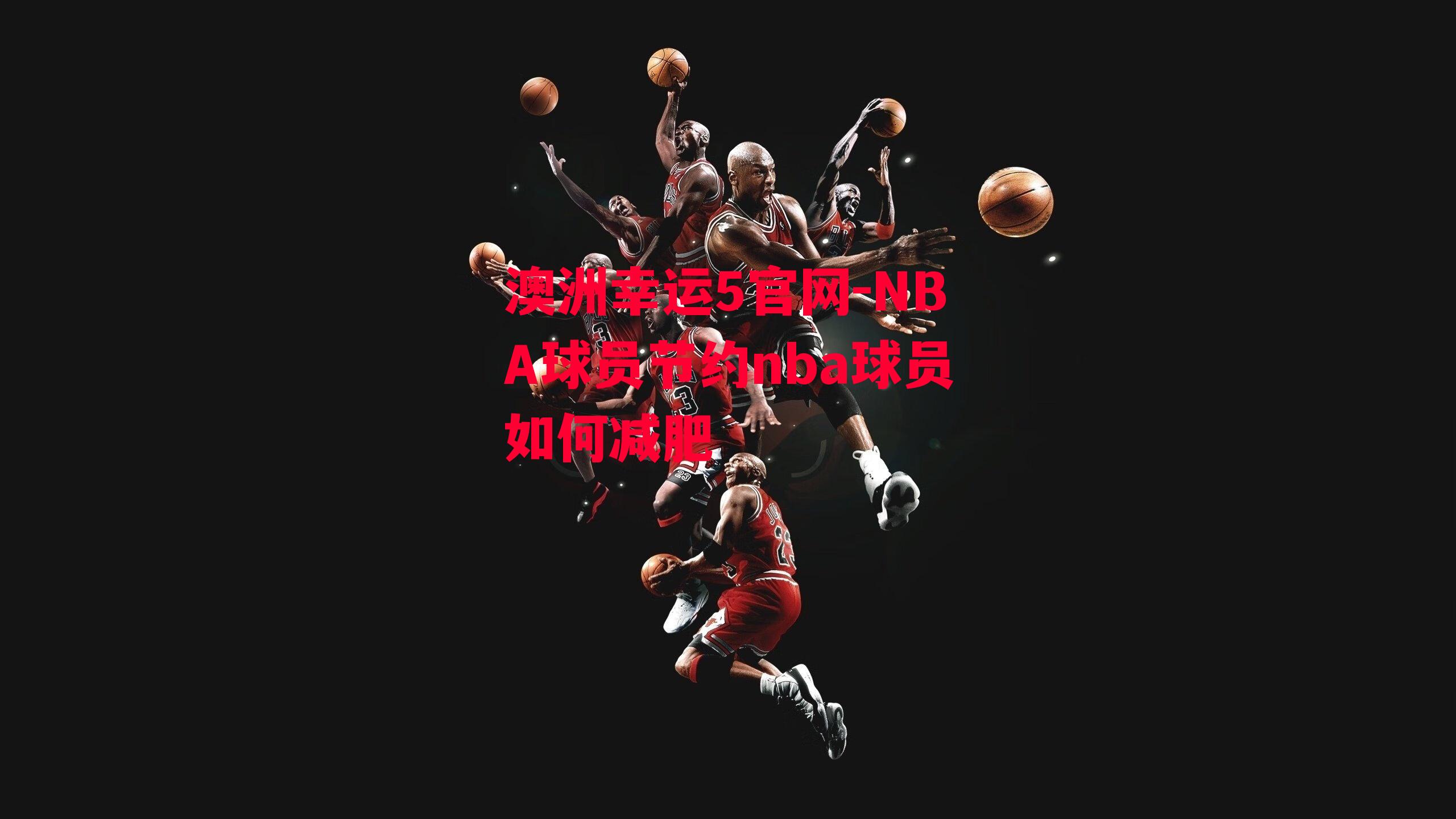 澳洲幸运5官网-NBA球员节约nba球员如何减肥